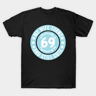 My Wife Turns 69 And Still Cute Funny birthday quote T-Shirt